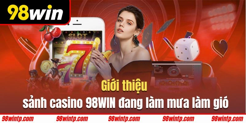 Casino tại hệ thống 98WIN được đánh giá cao