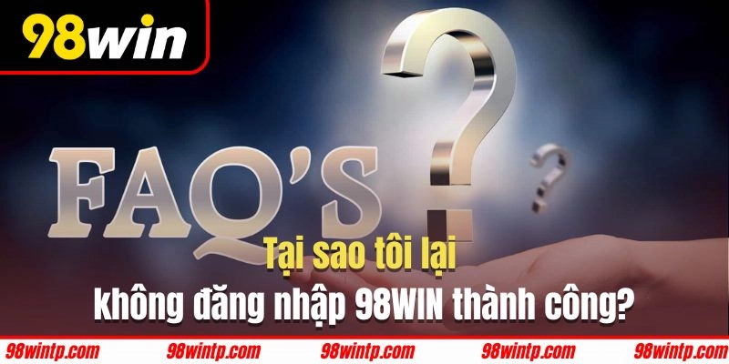 Việc đăng nhập 98WIN không thành công có thể đến từ nhiều nguyên nhân