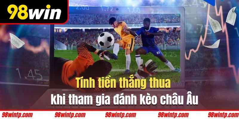 Cách tính tiền thắng thua khi chơi tỷ lệ cược châu Âu