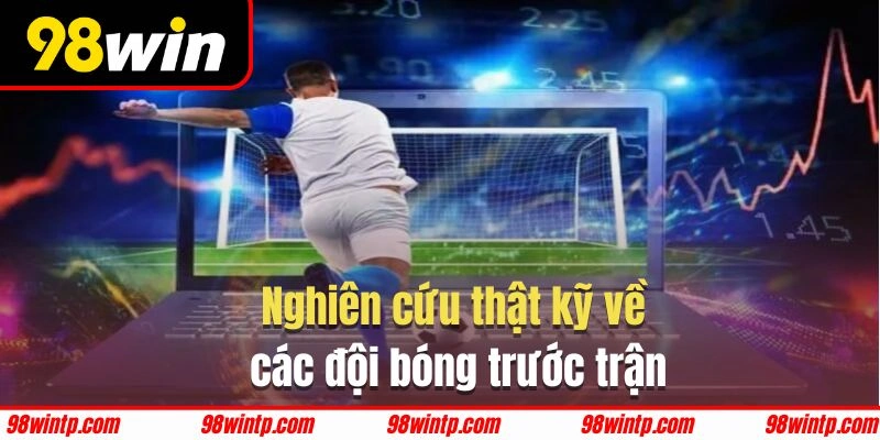 Nghiên cứu kỹ về các đội chơi trước khi chốt kèo
