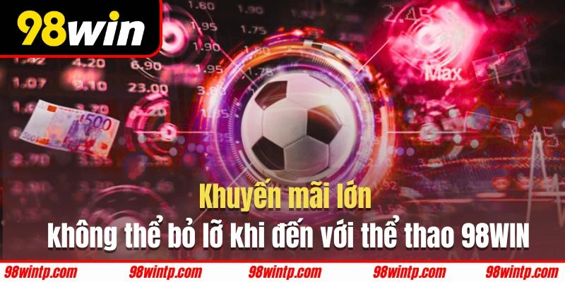 Top khuyến mãi của 98WIN cực hoành tráng