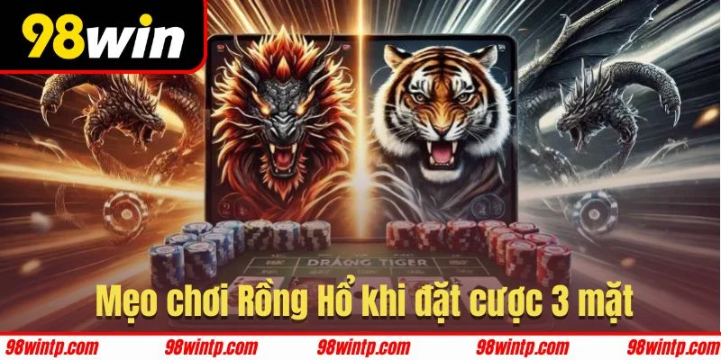 Đặt cược 3 mặt - Một trong những mẹo chơi Rồng Hổ khá thú vị