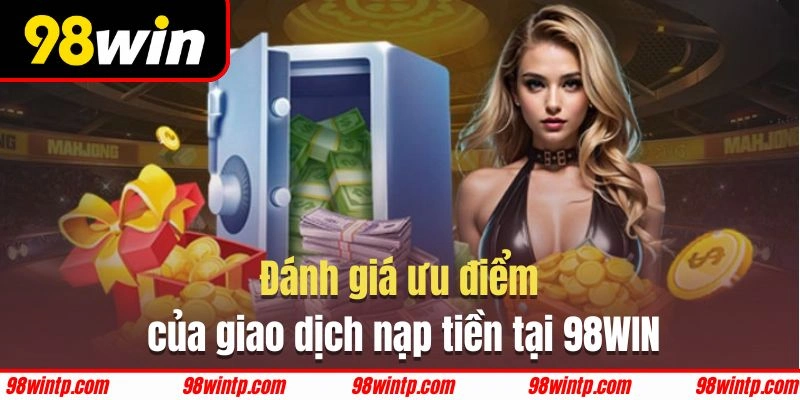 Giao dịch nạp tiền 98WIN với nhiều ưu điểm nổi bật