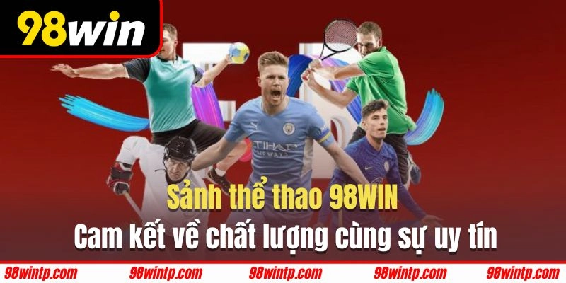 Thể thao 98WIN đảm bảo về phương diện chất lượng